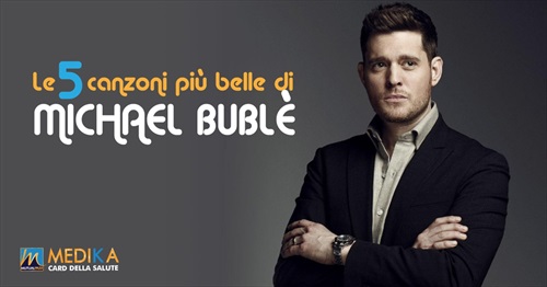 Le 5 canzoni più belle di Michael Bublè